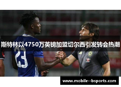 斯特林以4750万英镑加盟切尔西引发转会热潮